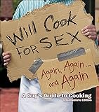 Will Cook for Sex Again, Again, and Again: A Guy's Guide to Cooking: Intermediate Edition