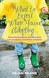 What to Expect When You're Adopting...: A Practical Guide to the Decisions and Emotions Involved in Adoption