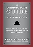 The Curmudgeon's Guide to Getting Ahead: Dos and Don'ts of Right Behavior, Tough Thinking, Clear Writing, and Living a Good Life
