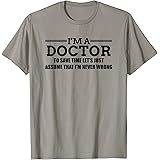 I'm A Doctor Never Wrong - Funny Doctor Shirt T-Shirt