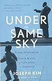 Under the Same Sky: From Starvation in North Korea to Salvation in America