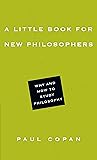 A Little Book for New Philosophers: Why and How to Study Philosophy (Little Books)