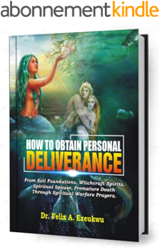 Download HOW TO OBTAIN PERSONAL DELIVERANCE BY DR. FELIX A. EZEUKWU: From Evil Foundations, Witchcraft Spirits, Spiritual Spouse, Premature Death Through Spiritual Warfare Prayers. (English Edition) PDF