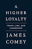 A Higher Loyalty: Truth, Lies, and Leadership