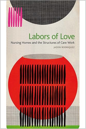 Download Labors of Love: Nursing Homes and the Structures of Care Work PDF