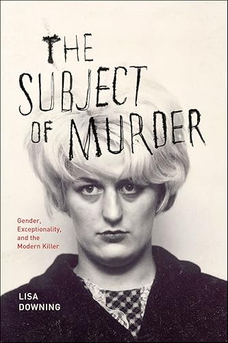 Download The Subject of Murder: Gender, Exceptionality, And The Modern Killer PDF