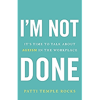 I'm Not Done: It's Time to Talk About Ageism in the Workplace book cover I'm Not Done: It's Time to Talk About Ageism in the Workplace book cover