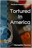 Tortured In America: The Life of a Targeted Individual