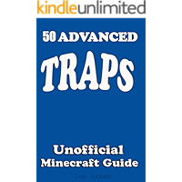 50 Advanced Traps : Ultimate Survival Guide;Tutorial with Secret Tips and Tricks You Might Not Have Known; Suggestions for Players and Monsters Traps;Unofficial Minecraft Player's Guide