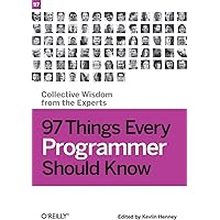 97 Things Every Programmer Should Know: Collective Wisdom From The Experts