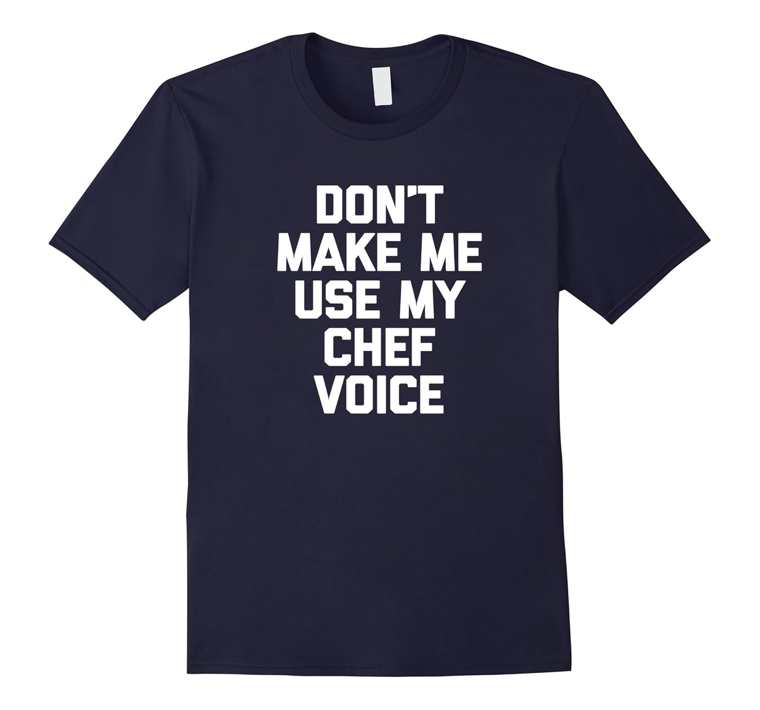 Funny Chef Shirt: Don't Make Me Use My Chef Voice T-Shirt-ANZ