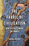 The Fabric of Civilization: How Textiles Made the World