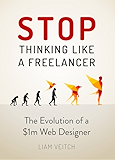 Stop Thinking Like a Freelancer: The Evolution of a $1M Web Designer (English Edition)