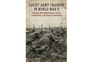Soviet Army Training in World War II: Wartime Mass Mobilization, Soldier Conditioning, and Infantry Preparation
