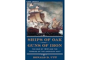Ships of Oak, Guns of Iron: The War of 1812 and the Forging of the American Navy (Early America Collection)