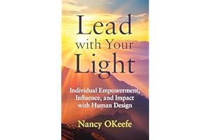 Lead with Your Light: Individual Empowerment, Influence, and Impact with Human Design