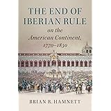 The End of Iberian Rule on the American Continent, 1770–1830