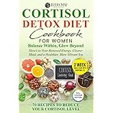 Cortisol Detox Diet Cookbook for Women: Lower Cortisol, Restore Energy, Improve Sleep, and Lose Stubborn Weight Naturally with Science-Backed Meals and a Complete 14-Day Hormone-Balancing Plan