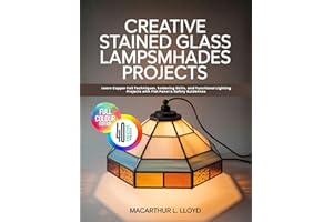 CREATIVE STAINED GLASS LAMPSHADES PROJECTS: Learn Copper Foil Techniques, Soldering Skills, and Functional Lighting Projects 