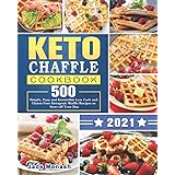 Keto Chaffle Cookbook 2020-2021: 500 Simple, Easy and Irresistible Low Carb and Gluten Free Ketogenic Waffle Recipes to Start