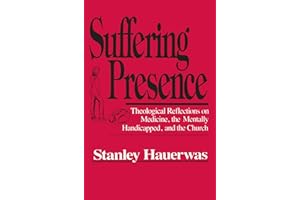 Suffering Presence: Theological Reflections on Medicine, the Mentally Handicapped, and the Church