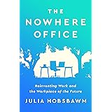 The Nowhere Office: Reinventing Work and the Workplace of the Future