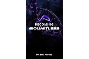 Becoming BioLimitless: A Revolutionary Approach to Health, Wealth, and Human Potential
