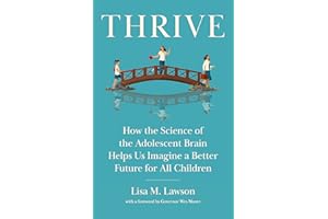 Thrive: How the Science of the Adolescent Brain Helps Us Imagine a Better Future for All Children
