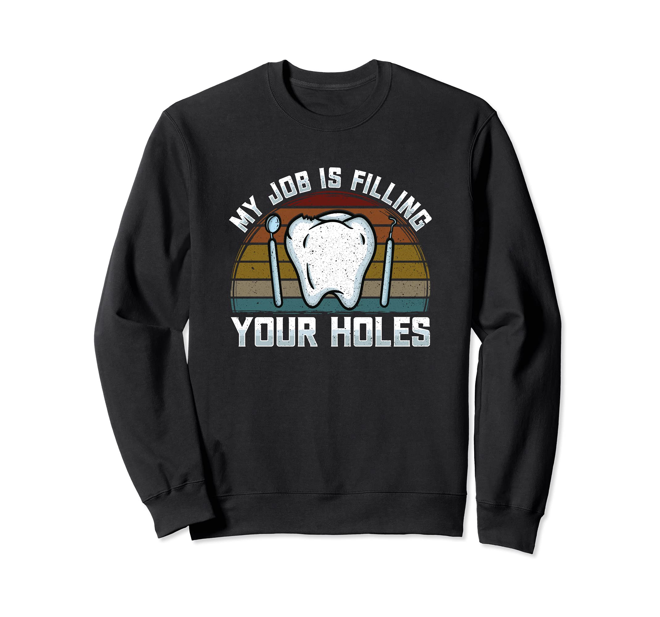 My Job Is Filling Your Holes - Tooth Brushing - Dentist Pun Sweatshirt