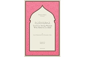 To Every Young Woman Who Believes In Allah (Pinnacle Papers by Imam Muhammad Said Ramadan al-Buti)