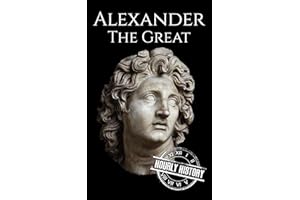 Alexander the Great: A Life from Beginning to End (Military Biographies)