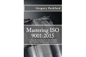 Mastering ISO 9001:2015: A Step-By-Step Guide To The World's Most Popular Management Standard