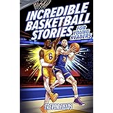Incredible Basketball Stories for Young Readers: 15 Inspirational Tales From Basketball History for Kids