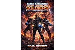 We Were Soldiers: A Military Sci-Fi Novel of Galactic War and Sacrifice (Flesh and Chrome Trilogy Book 1)