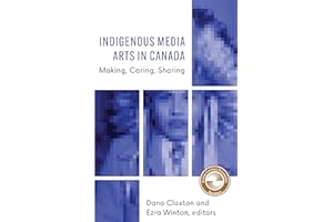 Indigenous Media Arts in Canada: Making, Caring, Sharing