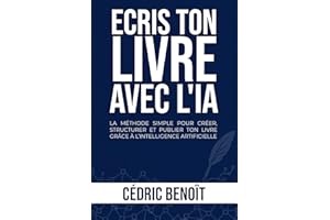 ÉCRIS TON LIVRE AVEC L'IA: LA MÉTHODE SIMPLE POUR CRÉER, STRUCTURER ET PUBLIER TON LIVRE GRÂCE À L’INTELLIGENCE ARTIFICIELLE 