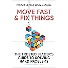 Move Fast and Fix Things: The Trusted Leader's Guide to Solving Hard Problems