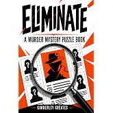 Eliminate!: A Murder Mystery Logic Puzzle Book