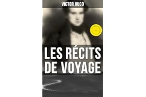 Les récits de voyage: Édition enrichie. L'Archipel de la Manche + Le Rhin + Voyage aux Alpes + Bretagne et Normandie + Belgiq