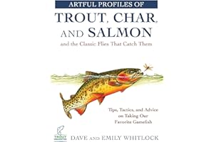 Artful Profiles of Trout, Char, and Salmon and the Classic Flies That Catch Them: Tips, Tactics, and Advice on Taking Our Fav