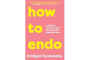 How to Endo: A guide to surviving and thriving with endometriosis