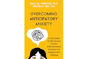 Overcoming Anticipatory Anxiety: A CBT Guide for Moving past Chronic Indecisiveness, Avoidance, and Catastrophic Thinking
