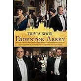Downton Trivia Book: All Amazing The Collection Of Curious Facts Abbey Q & A Quiz To Relax Activity Books For Kids And Adults