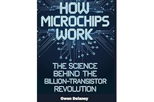 How Microchips Work: The Science Behind the Billion-Transistor Revolution (How It Works: The Science, Technology, and Enginee