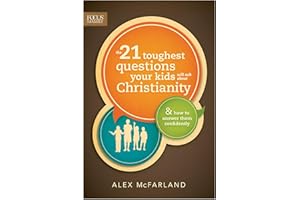 The 21 Toughest Questions Your Kids Will Ask about Christianity: & How to Answer Them Confidently (Focus on the Family Books)