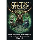 Celtic Astrology: Unlocking Astrological Wisdom of the Druids, Zodiac Signs, Tree Lore, Celtic Birthstones, and Animal Spirit Guides (Spiritual Practices)