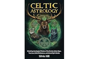Celtic Astrology: Unlocking Astrological Wisdom of the Druids, Zodiac Signs, Tree Lore, Celtic Birthstones, and Animal Spirit Guides (Spiritual Practices)