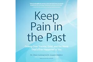 Keep Pain in the Past: Getting Over Trauma, Grief, and the Worst That's Ever Happened to You