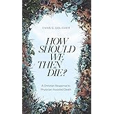How Should We then Die?: A Christian Response to Physician-Assisted Death