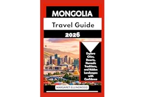 MONGOLIA TRAVEL GUIDE 2026: Explore Cities, Deserts, Nomadic Traditions, and Hidden Landscapes with Confidence